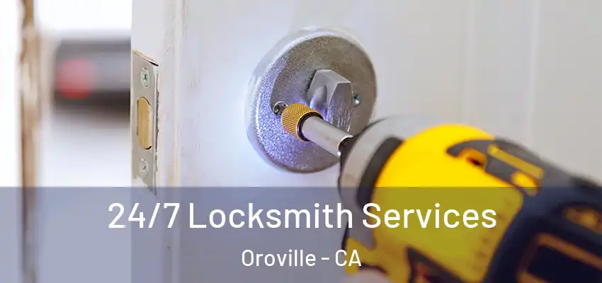  24/7 Locksmith Services Oroville - CA