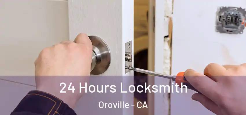  24 Hours Locksmith Oroville - CA