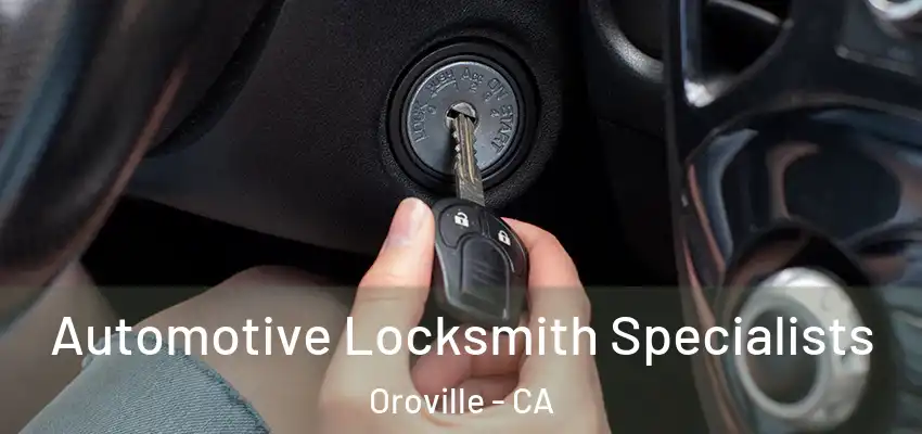 Automotive Locksmith Specialists Oroville - CA
