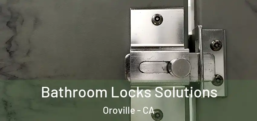  Bathroom Locks Solutions Oroville - CA