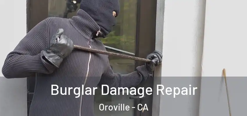  Burglar Damage Repair Oroville - CA