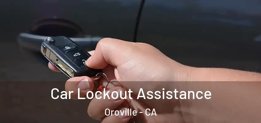  Car Lockout Assistance Oroville - CA