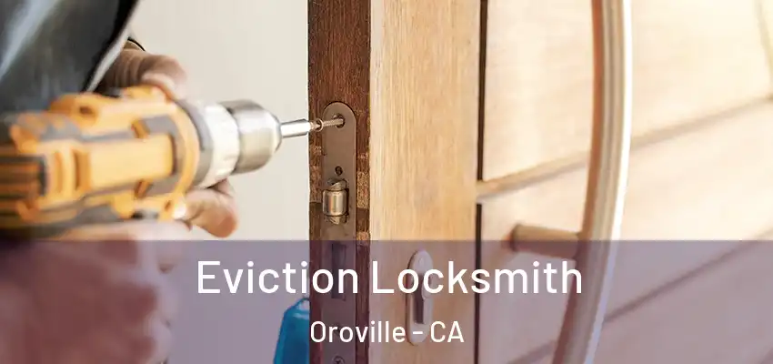  Eviction Locksmith Oroville - CA
