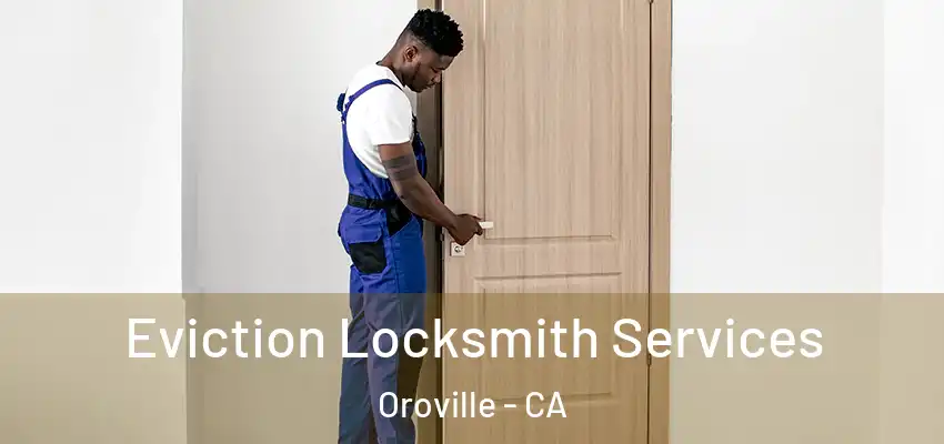  Eviction Locksmith Services Oroville - CA