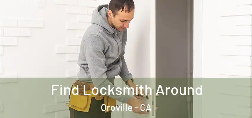  Find Locksmith Around Oroville - CA
