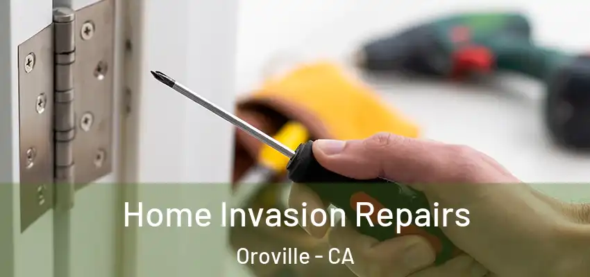  Home Invasion Repairs Oroville - CA