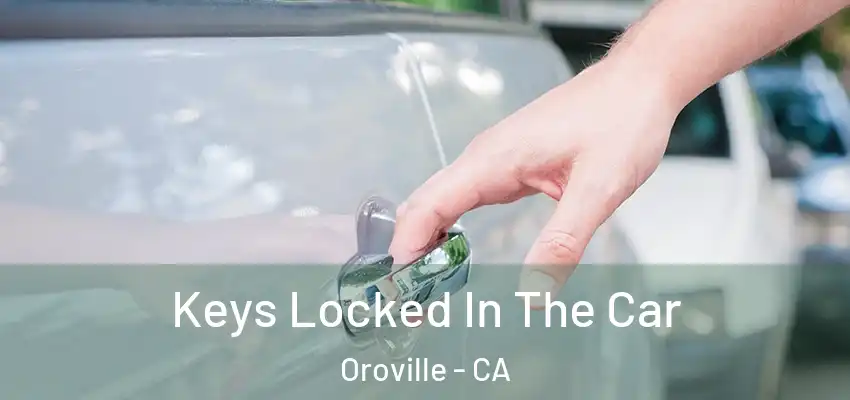  Keys Locked In The Car Oroville - CA