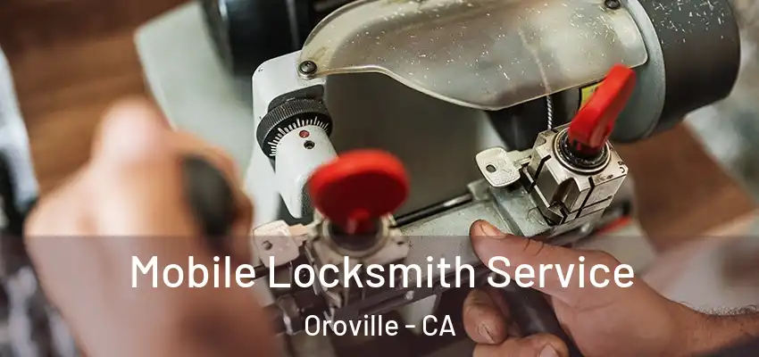  Mobile Locksmith Service Oroville - CA