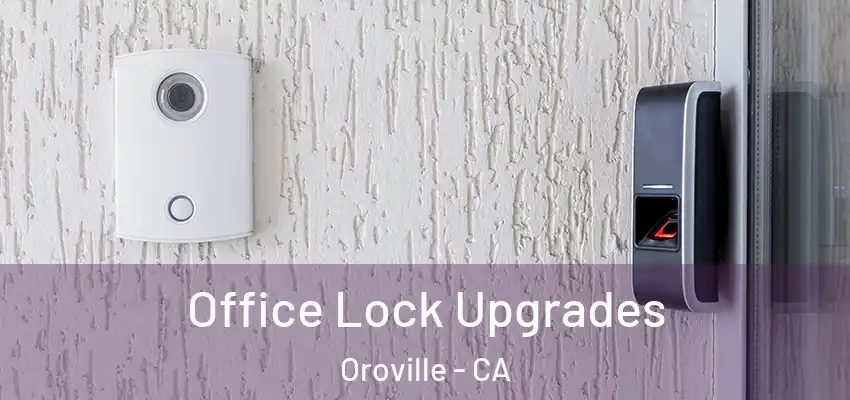  Office Lock Upgrades Oroville - CA