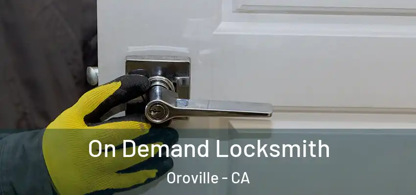  On Demand Locksmith Oroville - CA