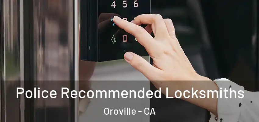  Police Recommended Locksmiths Oroville - CA